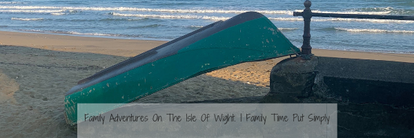 Family Adventures On The Isle Of Wight. | Family Time Put Simply