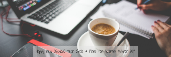 Happy new (School) Year Goals & Plans for Autumn/ Winter 2019